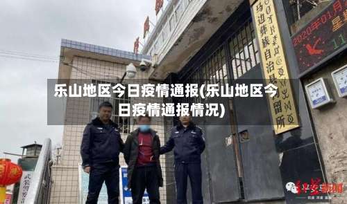 乐山地区今日疫情通报(乐山地区今日疫情通报情况)-第2张图片