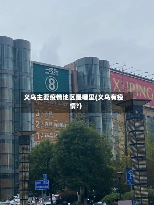 义乌主要疫情地区是哪里(义乌有疫情?)-第3张图片