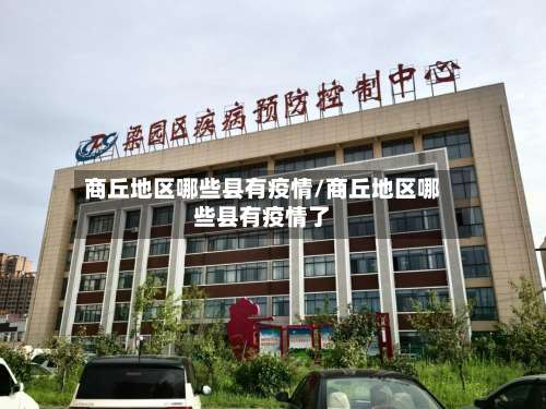 商丘地区哪些县有疫情/商丘地区哪些县有疫情了-第2张图片