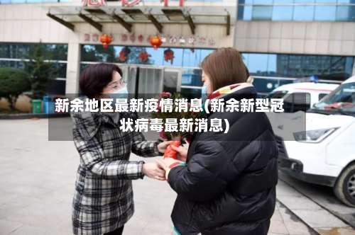 新余地区最新疫情消息(新余新型冠状病毒最新消息)-第3张图片