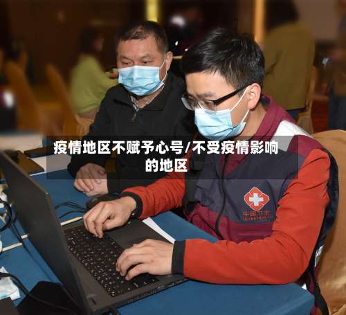 疫情地区不赋予心号/不受疫情影响的地区-第1张图片