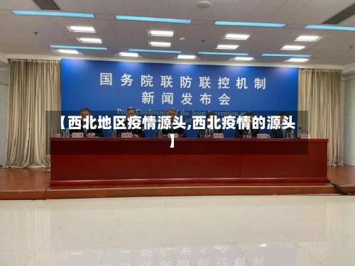 【西北地区疫情源头,西北疫情的源头】-第3张图片