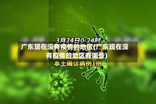 广东现在没有疫情的地区(广东现在没有疫情的地区有哪些)-第1张图片