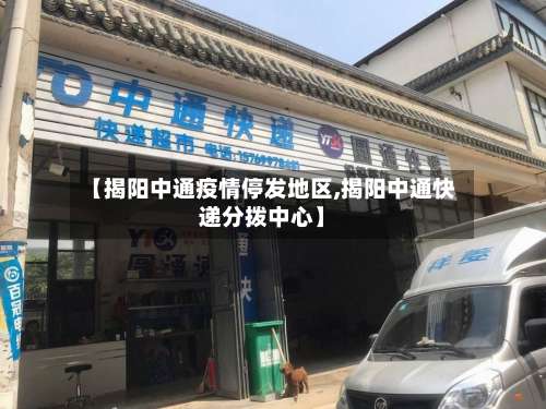 【揭阳中通疫情停发地区,揭阳中通快递分拨中心】-第3张图片