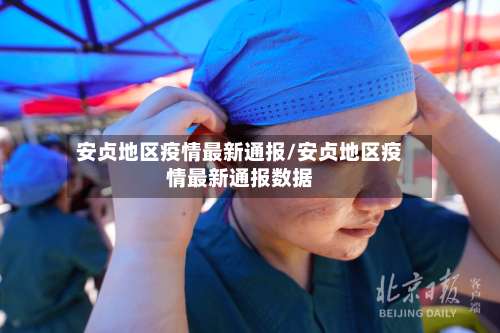 安贞地区疫情最新通报/安贞地区疫情最新通报数据-第1张图片