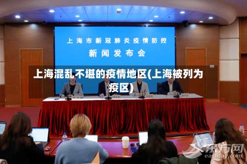 上海混乱不堪的疫情地区(上海被列为疫区)-第1张图片