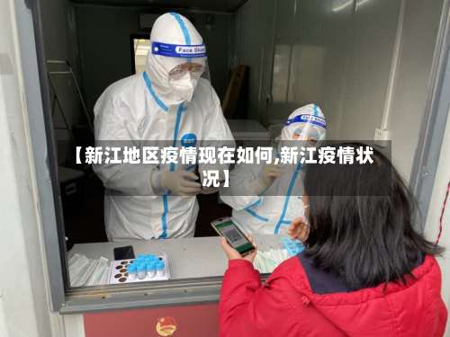【新江地区疫情现在如何,新江疫情状况】-第3张图片